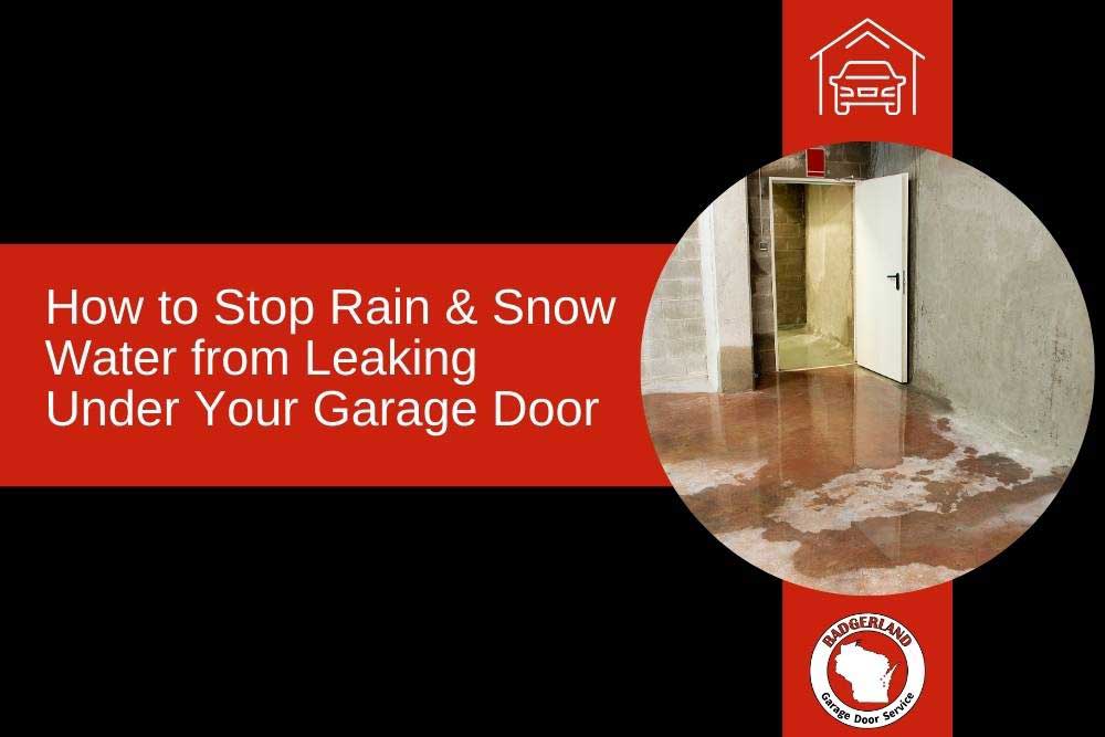 Stop Rain & Snow Water Leaks Under Your Garage Door | Badgerland